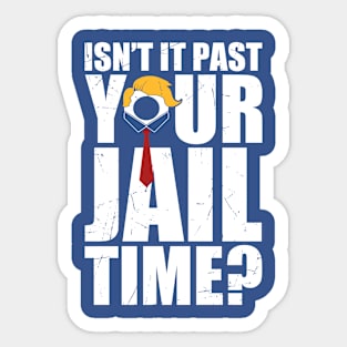 isnt-it-past-your-jail-time Sticker